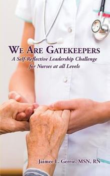 Paperback We Are Gatekeepers: A Self-Reflective Leadership Challenge for Nurses at All Levels Book