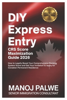 Paperback DIY GUIDE Express Entry CRS Score Maximization 2026 Complete Guide - Updated on 08-Apr-26: A Structured, Step-by-Step Framework to Maximize Your CRS S Book