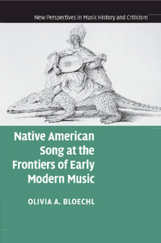 Native American Song at the Frontiers of Early Modern Music (New Perspectives in Music History and Criticism)