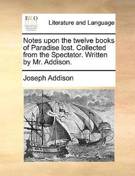 Paperback Notes Upon the Twelve Books of Paradise Lost. Collected from the Spectator. Written by Mr. Addison. Book