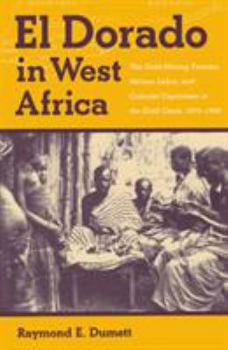 El Dorado in West Africa: The Gold-Mining Frontier, African Labor, and Colonial Capitalism in the Gold Coast, 1875-1900 (Western African Studies) - Book  of the Western African Studies