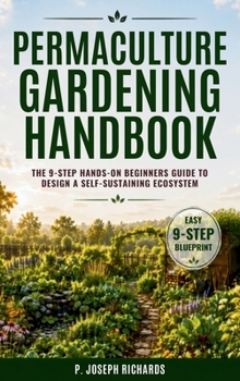Permaculture Gardening Handbook: The 9-Step Hands-On Beginners Guide to Design a Self-Sustaining Ecosystem