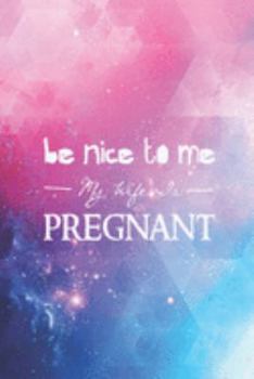 Paperback Be nice to me, my wife is pregnant - funny humor Journal Book