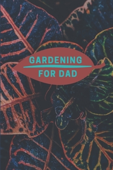 Paperback Gardening for Dad: Planting Tracker, Shopping List, Plot Plans, Hanging Basket Info. and So Much More Book