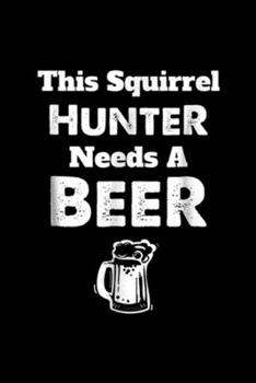 Paperback this Squirrel hunter needs a beer: Funny Squirrel Hunting Hunter Hunt Season Gift Journal/Notebook Blank Lined Ruled 6x9 100 Pages Book