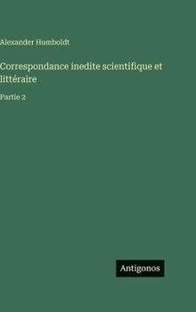 Correspondance inedite scientifique et littéraire: Partie 2