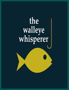 Paperback The walleye whisperer: 8.5x11 -120 Page Fishing Log Book, Fishing Diary / Journal, Fisherman's Log Diary, Anglers Log Journal Book