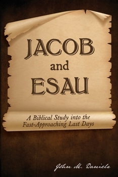 Jacob and Esau: A Biblical Study into the Fast-Approaching Last Days