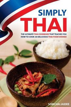 Paperback Simply Thai: The Ultimate Thai Cookbook That Teaches You How to Cook 30 Delicious Thai Food Dishes! Book