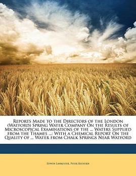 Paperback Reports Made to the Directors of the London (Watford) Spring Water Company on the Results of Microscopical Examinations of the ... Waters Supplied fro Book