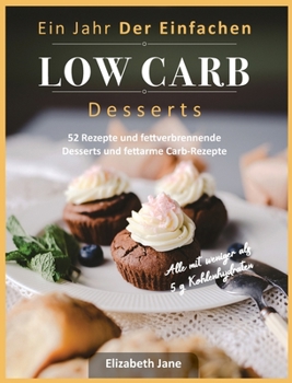 Hardcover Ein Jahr Der Einfachen Low Carb Desserts: 52 Rezepte und fettverbrennende Desserts und fettarme Carb-Rezepte [German] Book