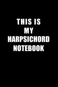 Paperback Notebook For Harpsichord Lovers: This Is My Harpsichord Notebook - Blank Lined Journal Book