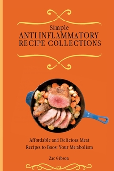 Paperback Simple Anti Inflammatory Recipe Collections: Affordable and Delicious Meat Recipes to Boost Your Metabolism Book