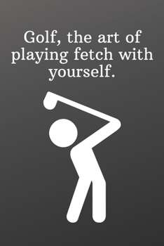 Golf, the art of playing fetch with yourself.: Weekly Meal Planner for Personal or Family Meal Organization - Sports Notebook-6x9 120 pages