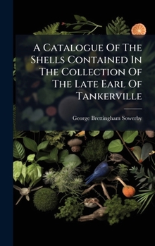 Hardcover A Catalogue Of The Shells Contained In The Collection Of The Late Earl Of Tankerville Book