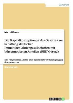 Paperback Die Kapitalkonzeptionen des Gesetzes zur Schaffung deutscher Immobilien-Aktiengesellschaften mit börsennotierten Anteilen (REIT-Gesetz): Eine vergleic [German] Book