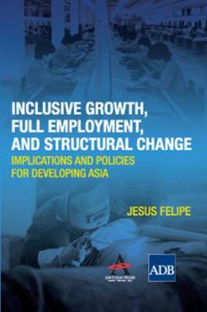 Hardcover Inclusive Growth, Full Employment and Structural Change: Implications and Policies for Developing Asia (Anthem Studies in Development and Globalization) Book