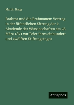 Brahma und die Brahmanen: Vortrag in der öffentlichen Sitzung der k. Akademie der Wissenschaften am 28. März 1871 zur Feier ihres einhundert und zwölften Stiftungstages (German Edition)