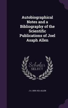 Hardcover Autobiographical Notes and a Bibliography of the Scientific Publications of Joel Asaph Allen Book