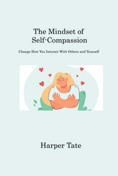 Paperback The Mindset of Self-Compassion: Change How You Interact With Others and Yourself Book