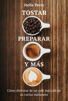 Paperback Tostar, preparar y más: Cómo disfrutar de un café más allá de su rutina mañanera [Spanish] Book