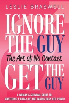 Paperback Ignore the Guy, Get the Guy - The Art of No Contact: A Woman's Survival Guide to Mastering a Breakup and Taking Back Her Power Book