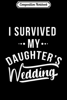Paperback Composition Notebook: I survived My Daughter's Wedding Funny Cute Journal/Notebook Blank Lined Ruled 6x9 100 Pages Book