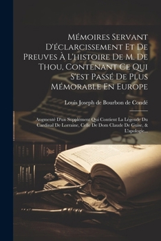 Mémoires Servant D'éclarcissement Et De Preuves À L'histoire De M. De Thou, Contenant Ce Qui S'est Passé De Plus Mémorable En Europe: Augmenté D'un ... De Guise, & L'apologie... (French Edition)