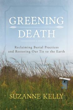 Hardcover Greening Death: Reclaiming Burial Practices and Restoring Our Tie to the Earth Book