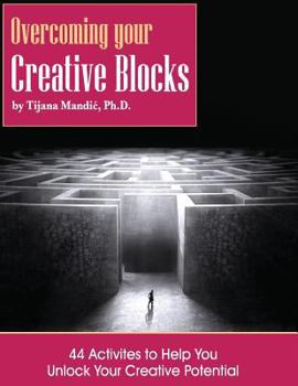 Overcoming Your Creative Blocks: 44 Activities to Help You Unlock Your Creative Potential