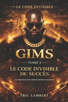 Gims - Le Code Invisible - Tome 1 - Le Code Invisible du Succès: La naissance d'un empire intérieur