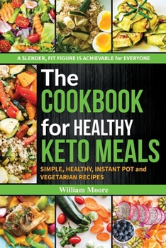Paperback The cookbook for healthy keto meals: Simple, healthy, instant pot and vegetarian recipes (the best recipes for keto diets, cookbook for beginners) Book