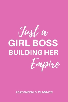 Paperback Just a Girl Boss Building Her Empire - 2020 Weekly Planner: Cute Pink, 12 Month Daily, Weekly 2020 Planner Organizer. January 2020 to December 2020 - Book