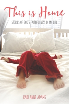 This Is Home: Stories of God's Faithfulness in My Life