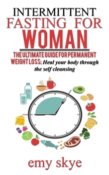 Paperback Intermittent Fasting for Woman: The Ultimate Guide for Permanent Weight Loss; Heal Your Body Through the Self Cleansing Book