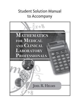 Misc. Supplies Student Solution Manual for Helms' Mathematics for Medical and Clinical Laboratory Professionals Book