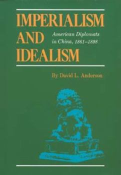 Hardcover Imperialism and Idealism: American Diplomats in China, 1861-1898 Book