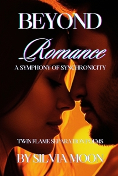 Beyond Romance: A Symphony of Twin Flame Synchronicity (Twin Flame Love Poems and Quotes By Silvia Moon)