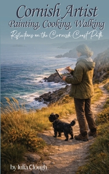 Cornish Artist Painting, Cooking, Walking: Cornish Artist Painting, Cooking, Walking