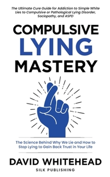 Paperback Compulsive Lying Mastery: The Science Behind Why We Lie and How to Stop Lying to Gain Back Trust in Your Life: Cure Guide for White Lies, Compul Book