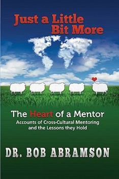 Paperback Just a Little Bit More: The Heart of a Mentor: Accounts of Cross-cultural Mentoring and the Lessons they Hold Book