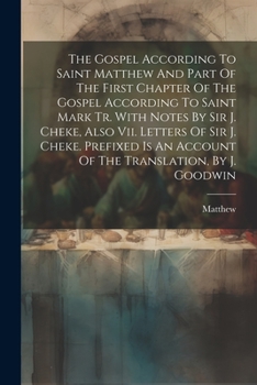 Paperback The Gospel According To Saint Matthew And Part Of The First Chapter Of The Gospel According To Saint Mark Tr. With Notes By Sir J. Cheke, Also Vii. Le Book