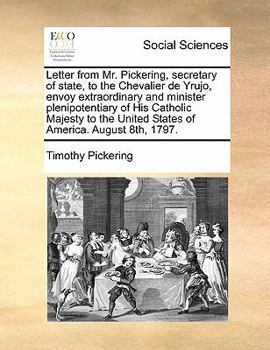 Paperback Letter from Mr. Pickering, Secretary of State, to the Chevalier de Yrujo, Envoy Extraordinary and Minister Plenipotentiary of His Catholic Majesty to Book