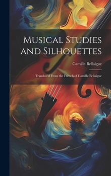 Hardcover Musical Studies and Silhouettes: Translated From the French of Camille Bellaigue Book