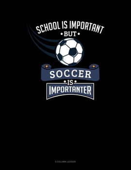 Paperback School Is Important But Soccer Is Importanter: 5 Column Ledger Book