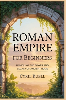 Roman Empire For Beginners: Unveiling The Power And Legacy Of Ancient Rome