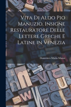 Paperback Vita Di Aldo Pio Manuzio, Insigne Restauratore Delle Lettere Greche E Latine in Venezia [Italian] Book