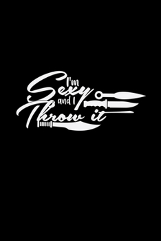 I'm sexy and I throw it: 6x9 Throwing knifes | lined | ruled paper | notebook | notes