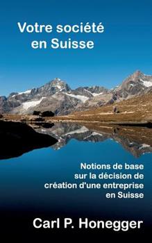 Paperback Votre société en Suisse: Notions de base sur la décision de création d'une entreprise en Suisse. [French] Book