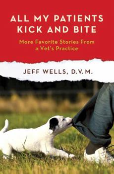 Hardcover All My Patients Kick and Bite: More Favorite Stories from a Vet's Practice Book